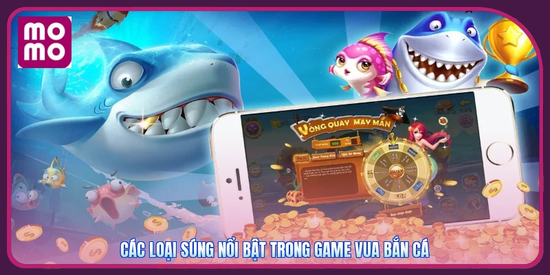 Các loại súng nổi bật trong game Vua Bắn Cá