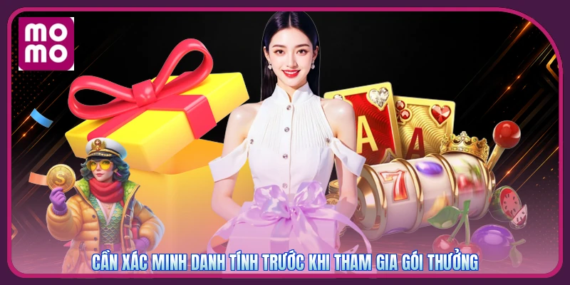 Cần xác minh danh tính trước khi tham gia gói thưởng