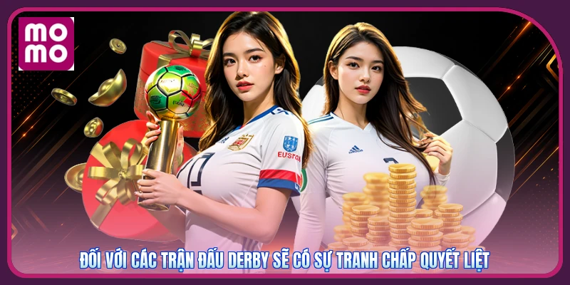 Đối với các trận đấu derby sẽ có sự tranh chấp quyết liệt