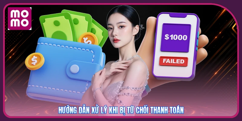 Rút Tiền MMOO 3 Hướng dẫn xử lý khi bị từ chối thanh toán