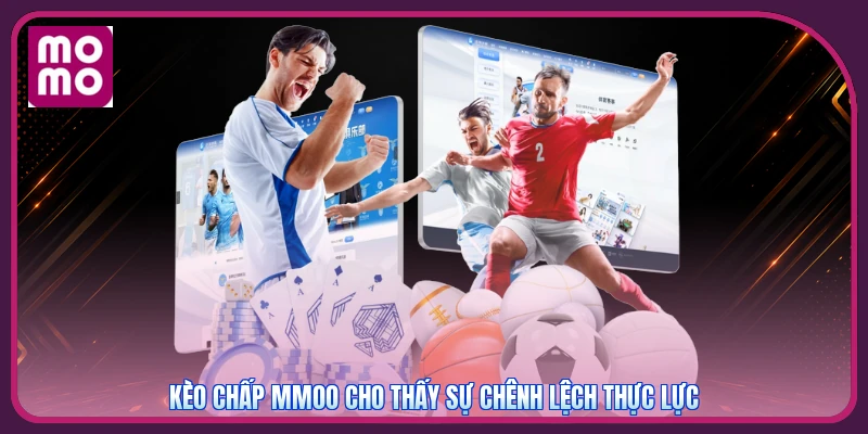 Kèo chấp MMOO cho thấy sự chênh lệch thực lực