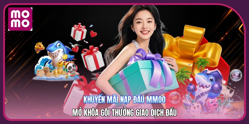 Khuyến Mãi Nạp Đầu MMOO | Mở Khóa Gói Thưởng Giao Dịch Đầu 4 Khuyến Mãi Nạp Đầu MMOO | Mở Khóa Gói Thưởng Giao Dịch Đầu