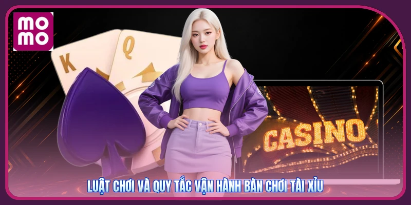 Luật chơi và quy tắc vận hành bàn chơi tài xỉu