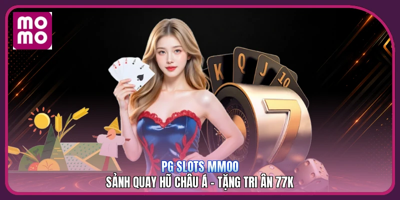 PG Slots MMOO | Sảnh Quay Hũ Châu Á - Tặng Tri Ân 77k 1 PG Slots MMOO | Sảnh Quay Hũ Châu Á - Tặng Tri Ân 77k