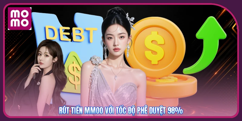 Rút Tiền MMOO 1 Rút tiền MMOO với tốc độ phê duyệt 98%